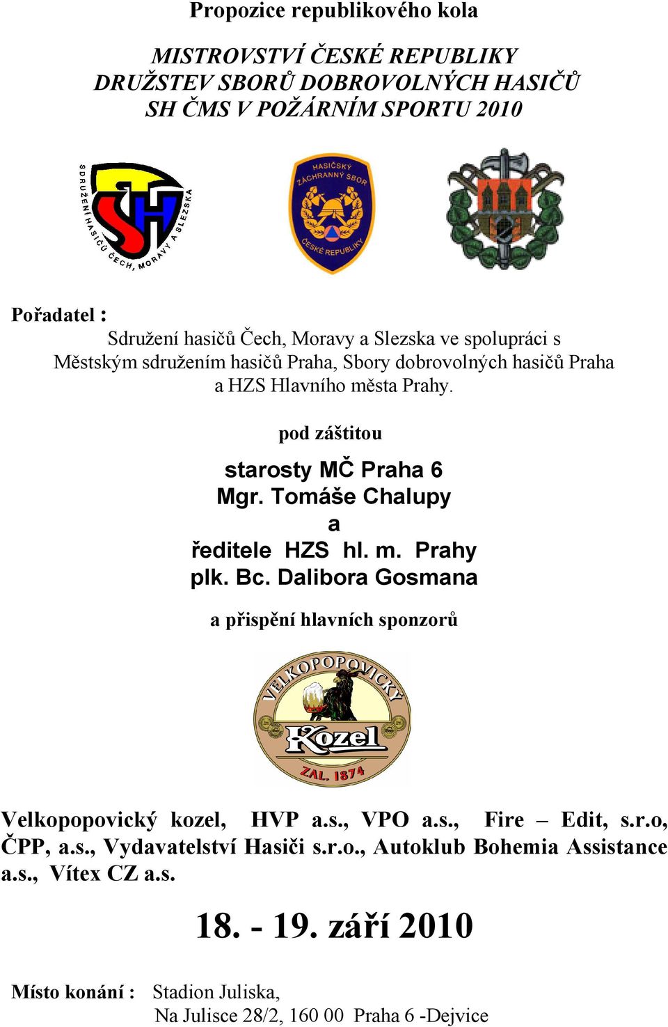 Tomáše Chalupy a ředitele HZS hl. m. Prahy plk. Bc. Dalibora Gosmana a přispění hlavních sponzorů Velkopopovický kozel, HVP a.s., VPO a.s., Fire Edit, s.r.o, ČPP, a.