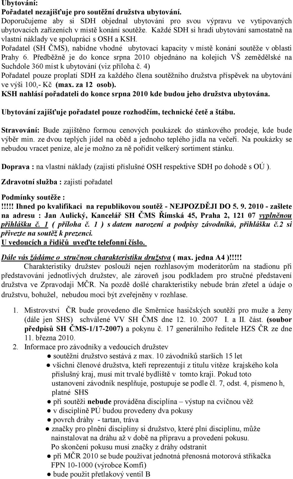 Předběžně je do konce srpna 2010 objednáno na kolejích VŠ zemědělské na Suchdole 360 míst k ubytování (viz příloha č.