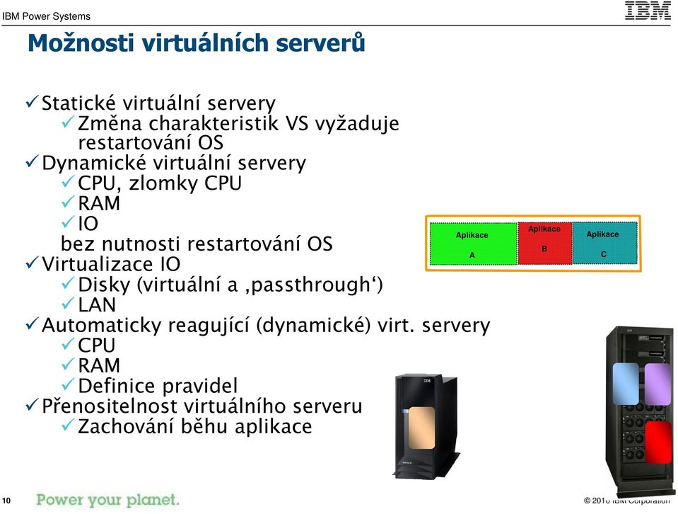 Virtualizace IO Disky (virtuální a passthrough ) LAN Automaticky reagující (dynamické) virt.