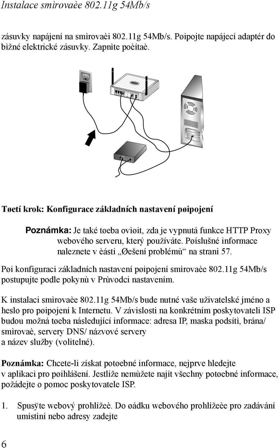 Pøíslušné informace naleznete v èásti Øešení problémù na stranì 57. Pøi konfiguraci základních nastavení pøipojení smìrovaèe 802.11g 54Mb/s postupujte podle pokynù v Prùvodci nastavením.