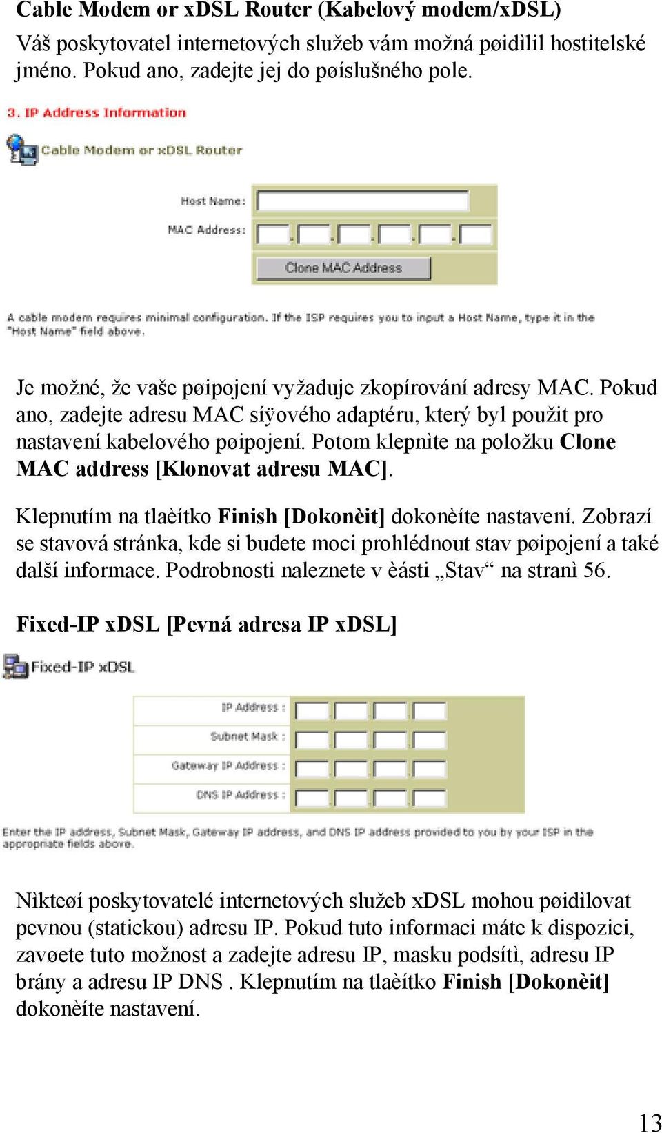 Potom klepnìte na položku Clone MAC address [Klonovat adresu MAC]. Klepnutím na tlaèítko Finish [Dokonèit] dokonèíte nastavení.