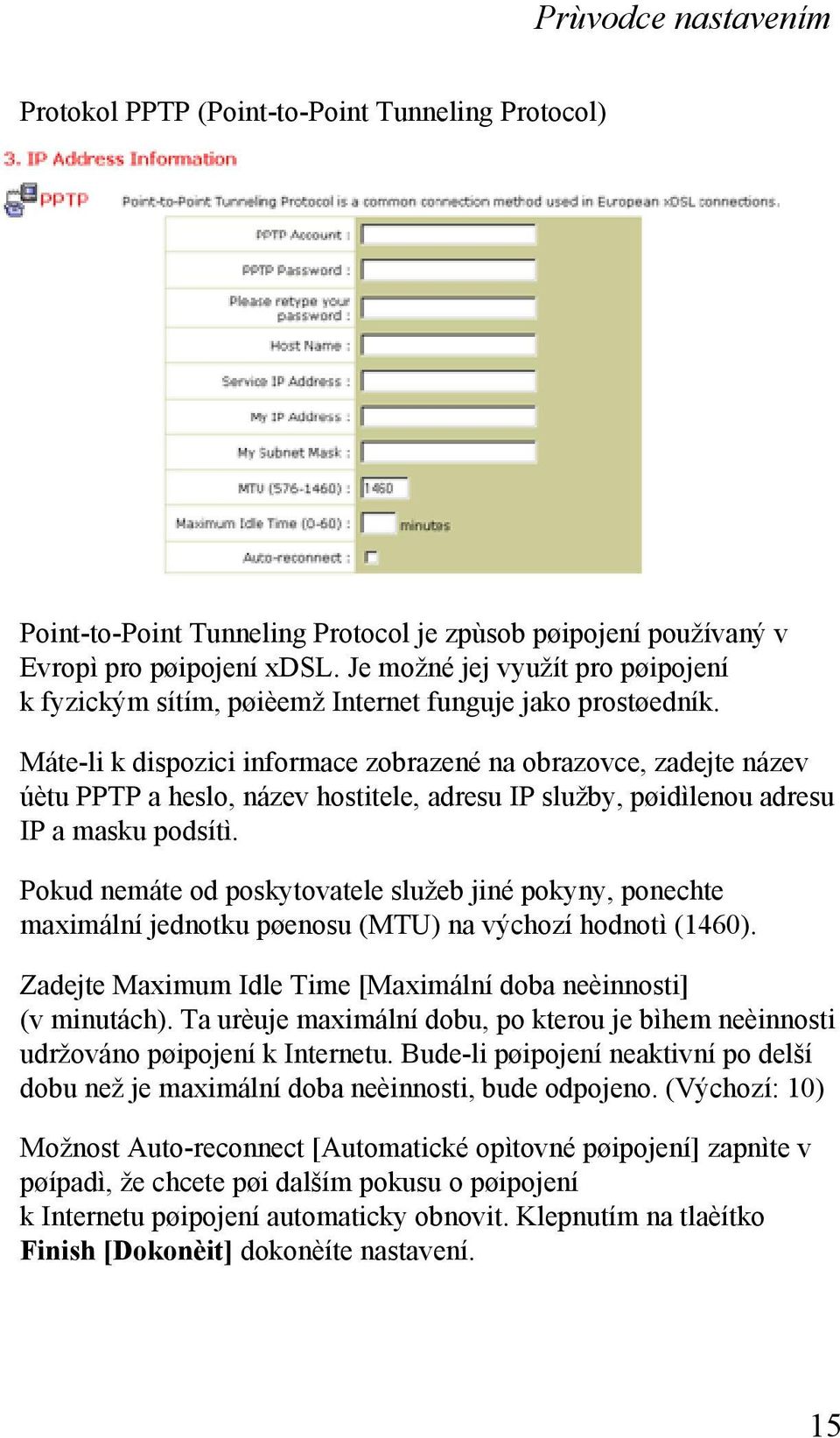 Máte-li k dispozici informace zobrazené na obrazovce, zadejte název úètu PPTP a heslo, název hostitele, adresu IP služby, pøidìlenou adresu IP a masku podsítì.