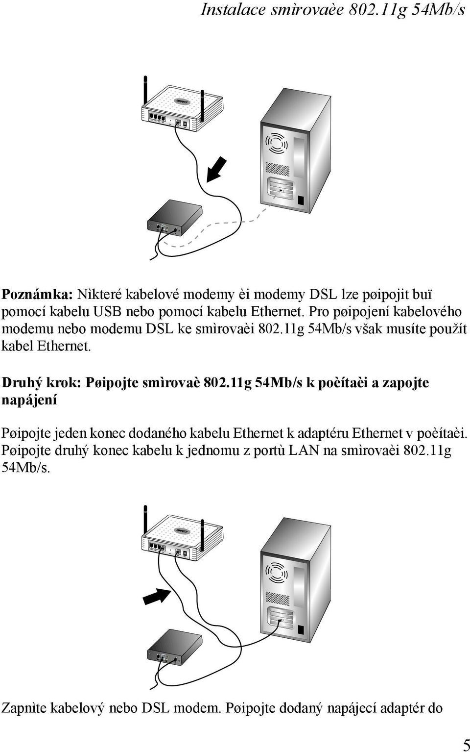 Pro pøipojení kabelového modemu nebo modemu DSL ke smìrovaèi 802.11g 54Mb/s však musíte použít kabel Ethernet.