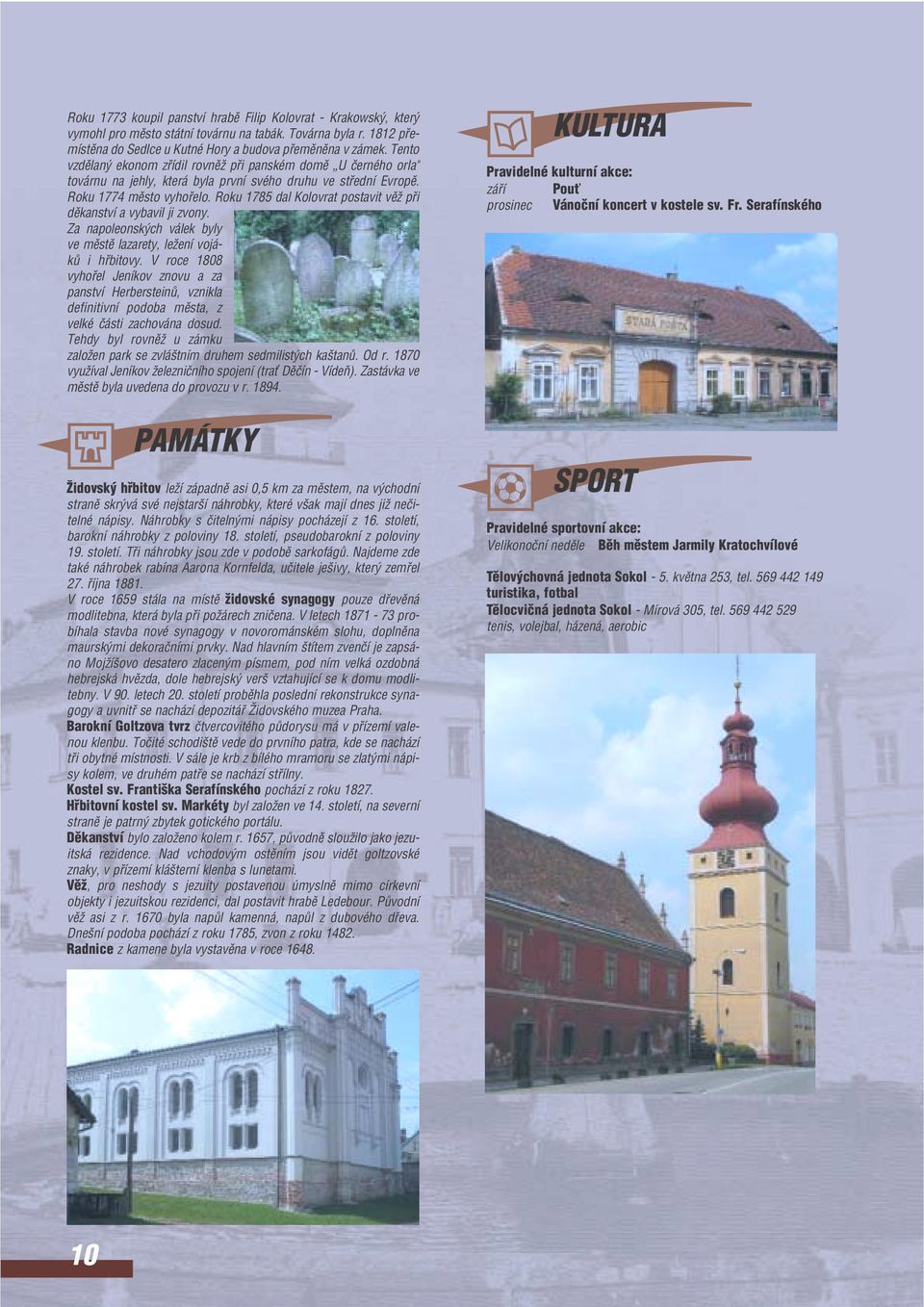 Roku 1785 dal Kolovrat postavt vûï pf dûkanství a vybavl j zvony. Za napoleonsk ch válek byly ve mûstû lazarety, leïení vojákû hfbtovy.
