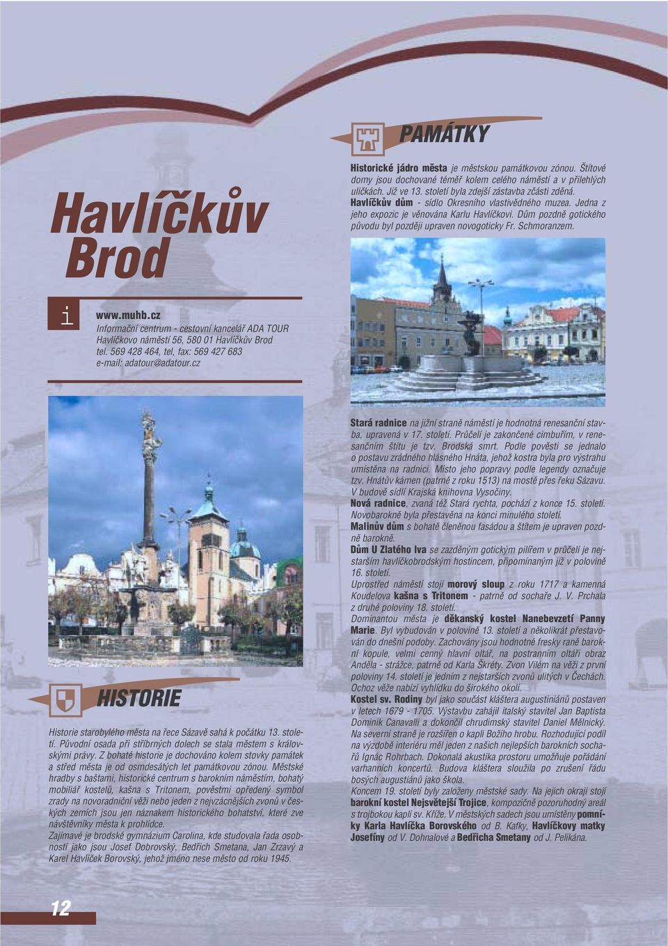 DÛm pozdnû gotckého pûvodu byl pozdûj upraven novogotcky Fr. Schmoranzem. www.muhb.cz Informaãní centrum - cestovní kanceláf ADA TOUR Havlíãkovo námûstí 56, 580 01 HavlíãkÛv Brod tel.