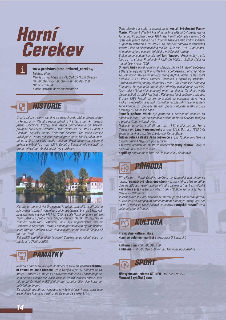Pozdûj byla osada pojmenována po kostele, pûvodnû dfevûném - cerkev. Osadu roz ífl ve 14. století Dobe z Bechynû, nejvy í mar ál Království ãeského.