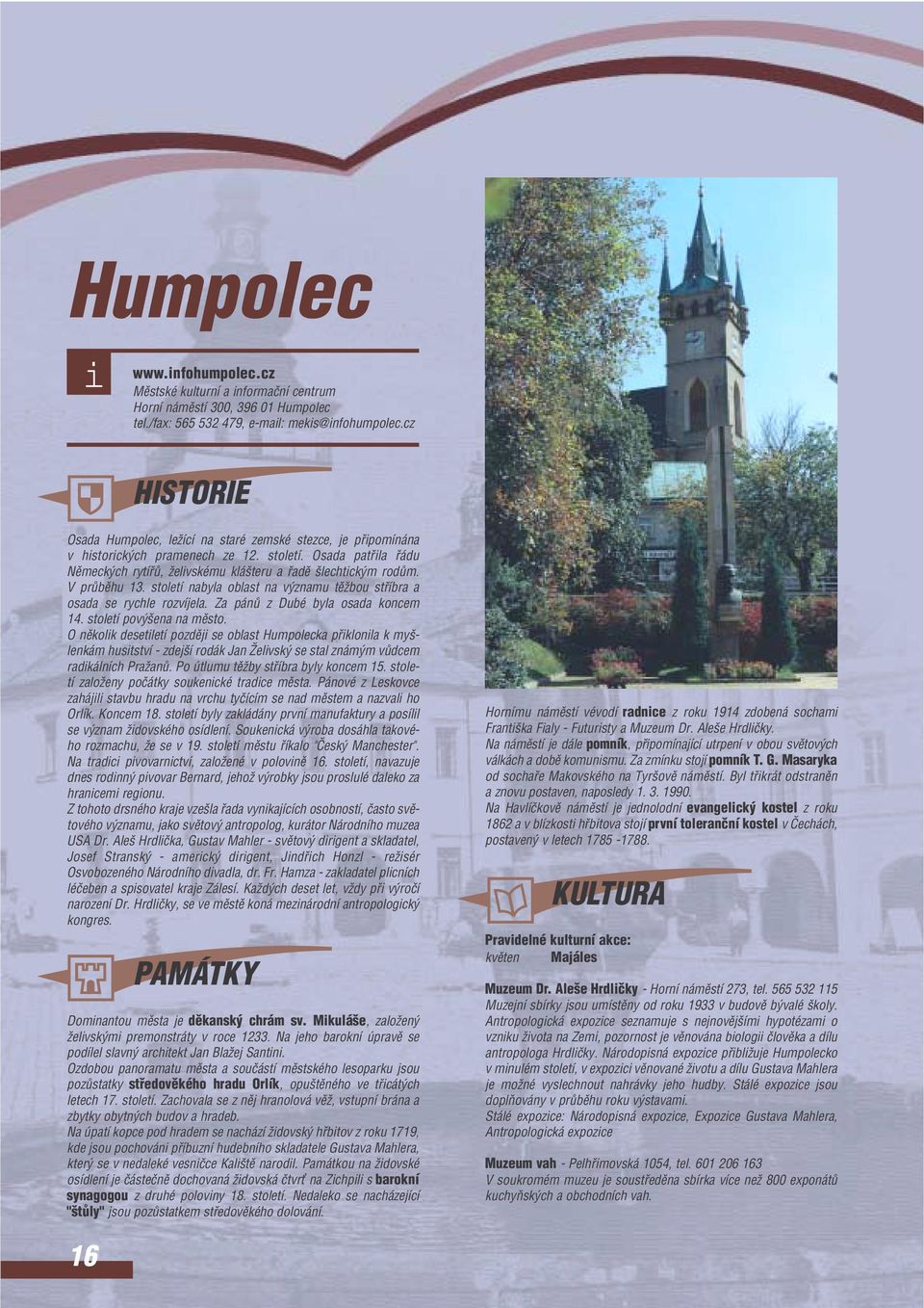 století nabyla oblast na v znamu tûïbou stfíbra a osada se rychle rozvíjela. Za pánû z Dubé byla osada koncem 14. století pov ena na mûsto.