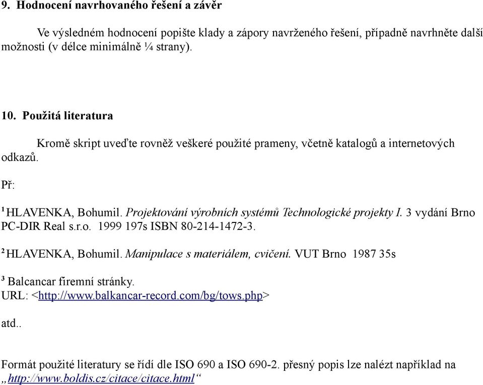 Technologické projekty I 3 vydání Brno PC-DIR Real sro 1999 197s ISBN 80-214-1472-3 2 HLAVENKA, Bohumil Manipulace s materiálem, cvičení VUT Brno 1987 35s 3 Balcancar firemní