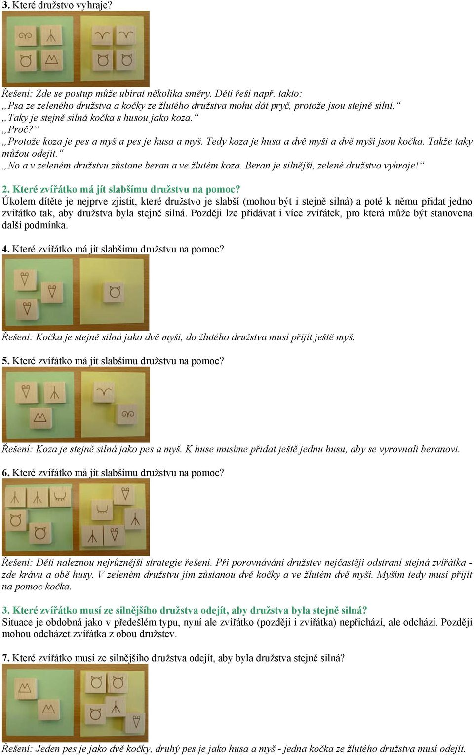No a v zeleném družstvu zůstane beran a ve žlutém koza. Beran je silnější, zelené družstvo vyhraje! 2. Které zvířátko má jít slabšímu družstvu na pomoc?