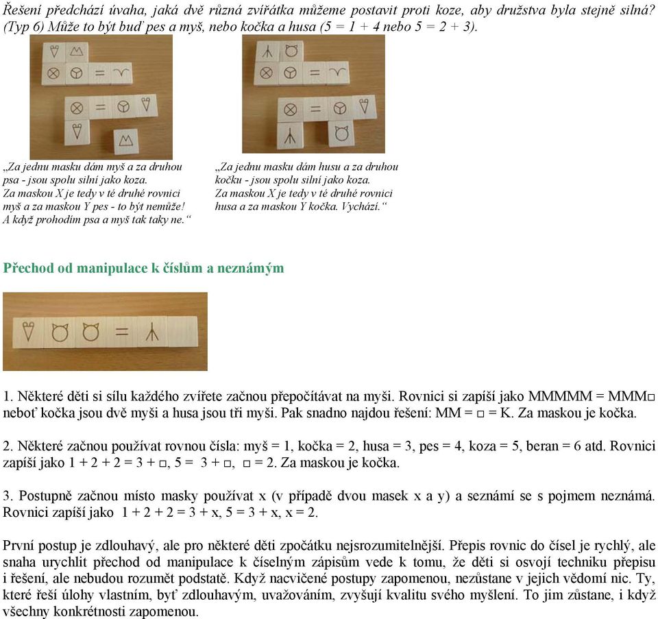 Za jednu masku dám husu a za druhou kočku - jsou spolu silní jako koza. Za maskou X je tedy v té druhé rovnici husa a za maskou Y kočka. Vychází. Přechod od manipulace k číslům a neznámým 1.