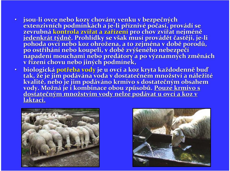 . Prohlídky se však v musí provádět častěji, je-li pohoda ovcí nebo koz ohrožena, a to zejména v době porodů, po ostříhání nebo koupeli, v době zvýšen eného nebezpečí napadení mouchami nebo predátory