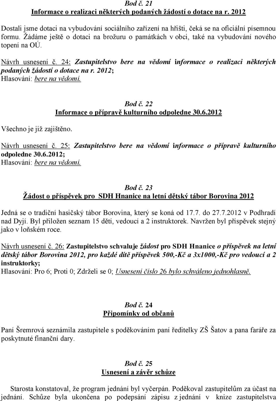 24: Zastupitelstvo bere na vědomí informace o realizaci některých podaných žádostí o dotace na r. 2012; Všechno je jiţ zajištěno. Bod č. 22 Informace o přípravě kulturního odpoledne 30.6.