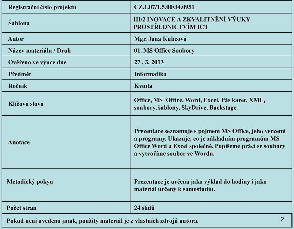 Anotace Prezentace seznamuje s pojmem MS Office, jeho verzemi a programy. Ukazuje, co je základním programům MS Office Word a Excel společné.