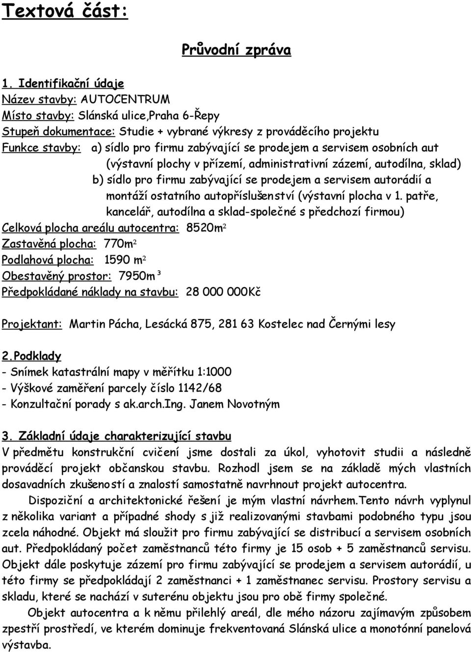 se prodejem a servisem osobních aut (výstavní plochy v přízemí, administrativní zázemí, autodílna, sklad) b) sídlo pro firmu zabývající se prodejem a servisem autorádií a montáží ostatního