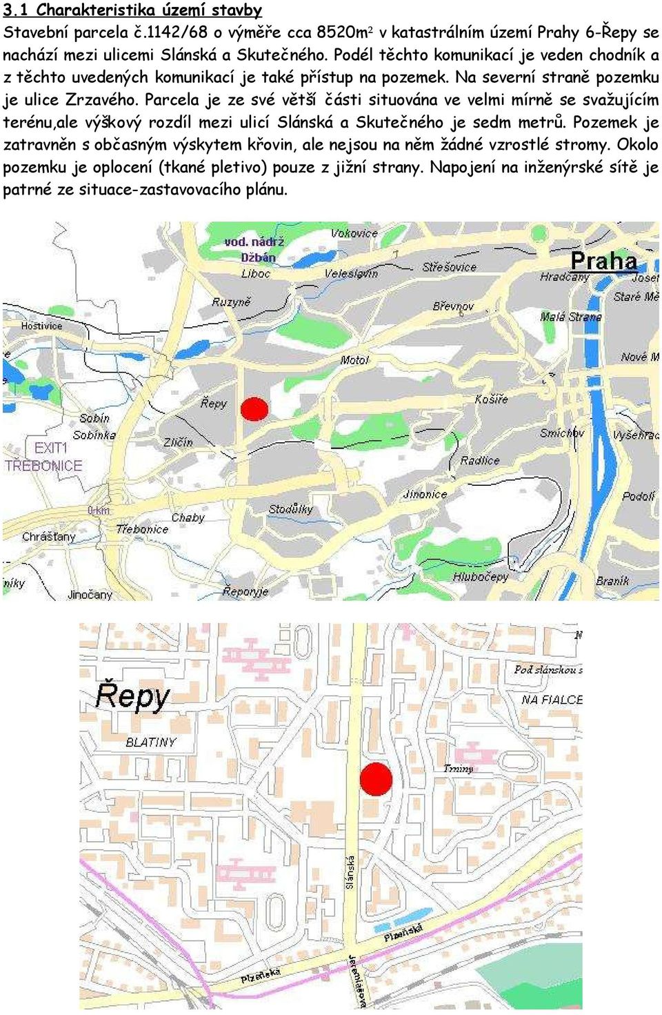 Parcela je ze své větší části situována ve velmi mírně se svažujícím terénu,ale výškový rozdíl mezi ulicí Slánská a Skutečného je sedm metrů.