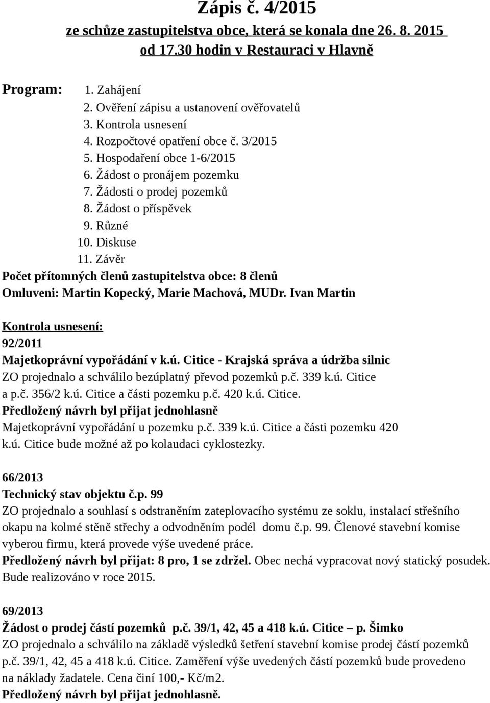 Závěr Počet přítomných členů zastupitelstva obce: 8 členů Omluveni: Martin Kopecký, Marie Machová, MUDr. Ivan Martin Kontrola usnesení: 92/2011 Majetkoprávní vypořádání v k.ú.