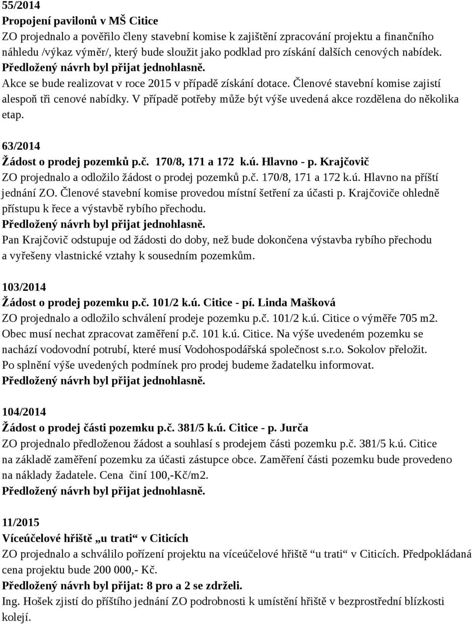 V případě potřeby může být výše uvedená akce rozdělena do několika etap. 63/2014 Žádost o prodej pozemků p.č. 170/8, 171 a 172 k.ú. Hlavno - p.