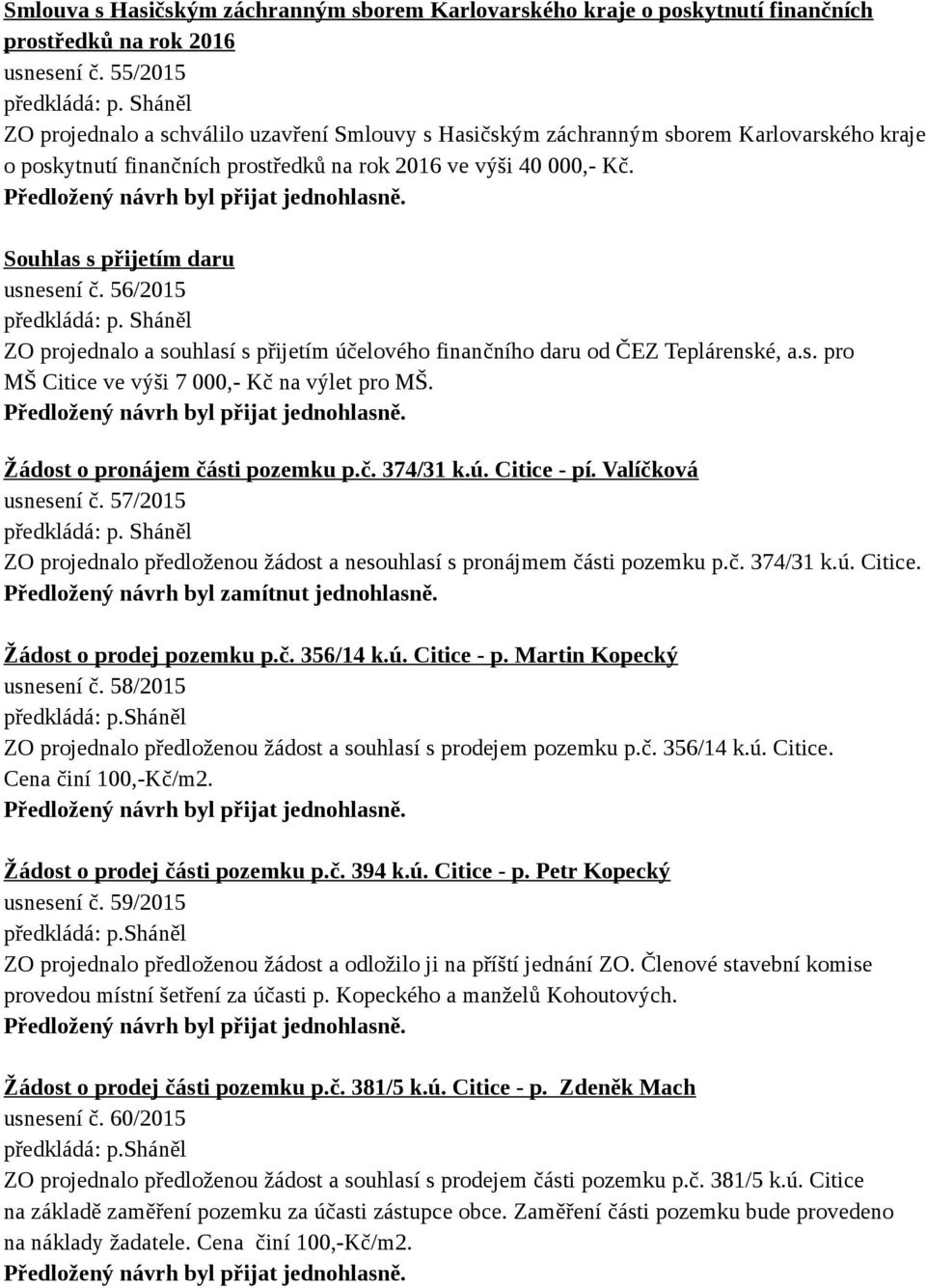 Souhlas s přijetím daru usnesení č. 56/2015 ZO projednalo a souhlasí s přijetím účelového finančního daru od ČEZ Teplárenské, a.s. pro MŠ Citice ve výši 7 000,- Kč na výlet pro MŠ.