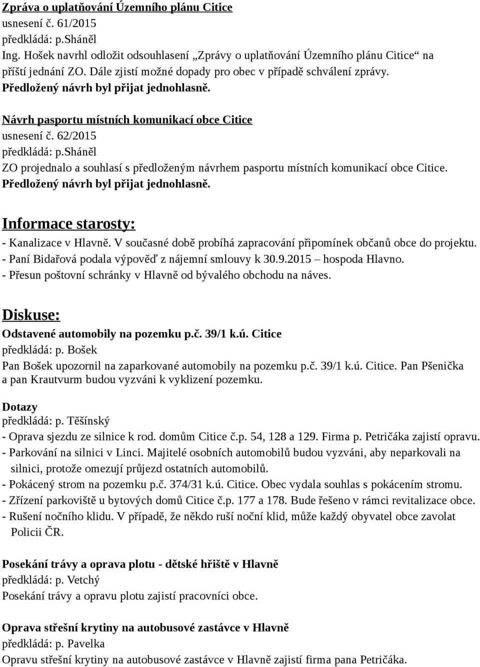 62/2015 ZO projednalo a souhlasí s předloženým návrhem pasportu místních komunikací obce Citice. Informace starosty: - Kanalizace v Hlavně.
