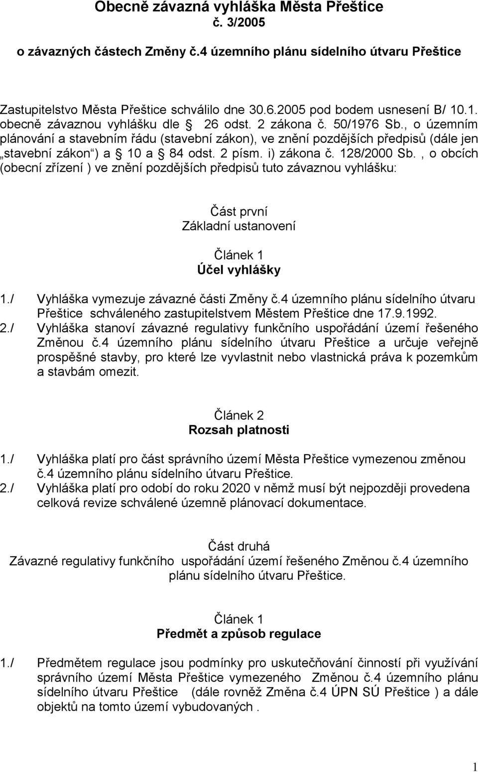 i) zákona č. 128/2000 Sb., o obcích (obecní zřízení ) ve znění pozdějších předpisů tuto závaznou vyhlášku: Část první Základní ustanovení Článek 1 Účel vyhlášky 1.