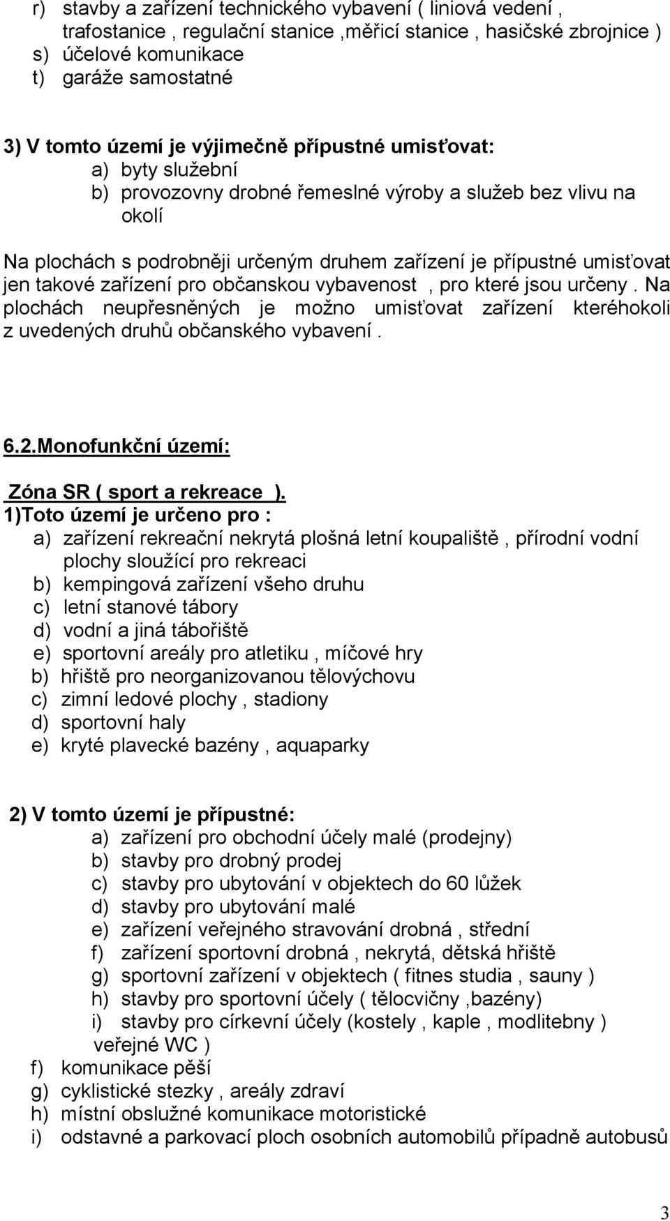 zařízení pro občanskou vybavenost, pro které jsou určeny. Na plochách neupřesněných je možno umisťovat zařízení kteréhokoli z uvedených druhů občanského vybavení. 6.2.