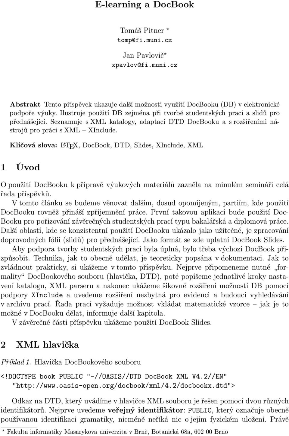 Klíčová slova: LATEX, DocBook, DTD, Slides, XInclude, XML 1 Úvod O použití DocBooku k přípravě výukových materiálů zazněla na minulém semináři celá řada příspěvků.