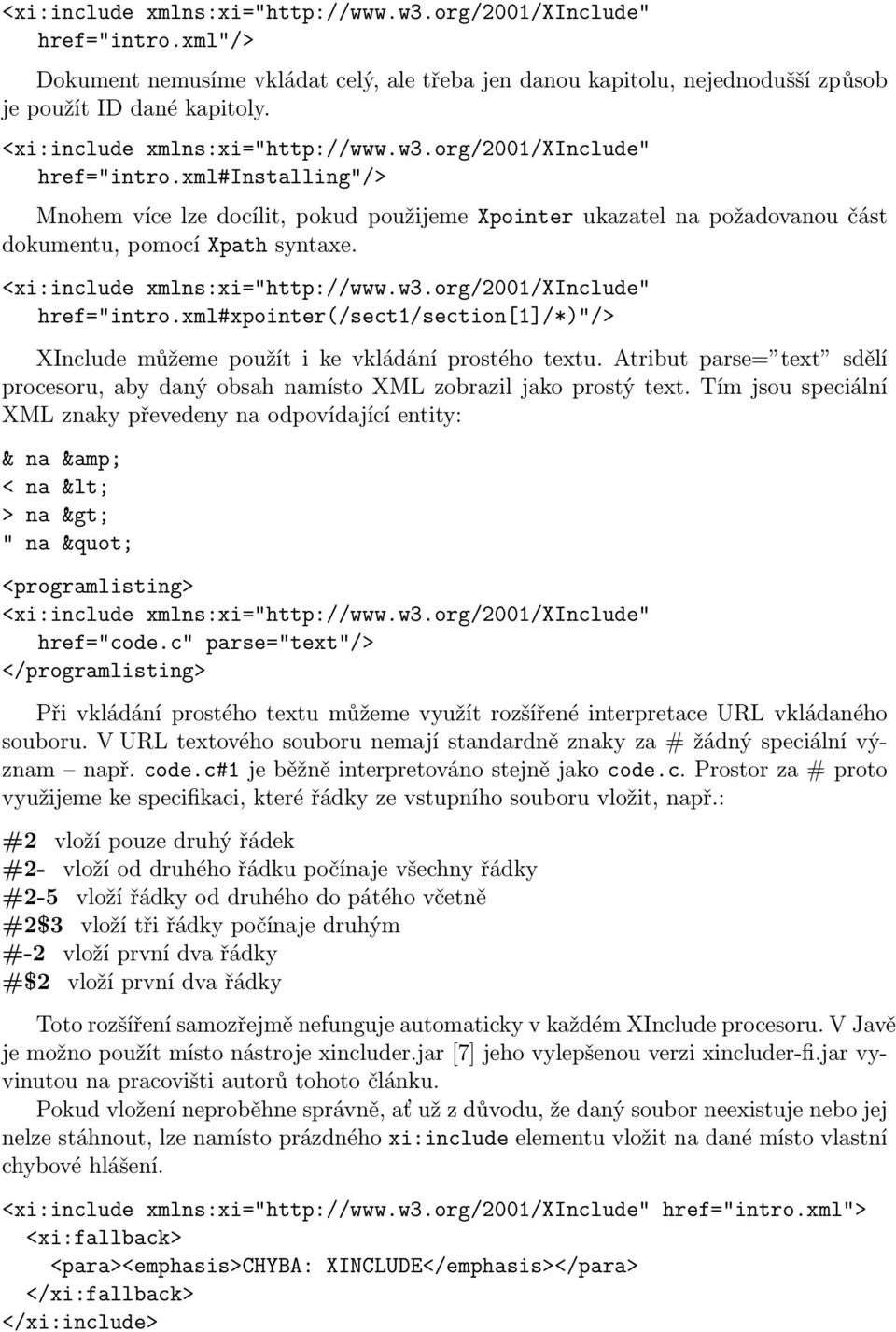 <xi:include xmlns:xi="http://www.w3.org/2001/xinclude" href="intro.xml#xpointer(/sect1/section[1]/*)"/> XInclude můžeme použít i ke vkládání prostého textu.