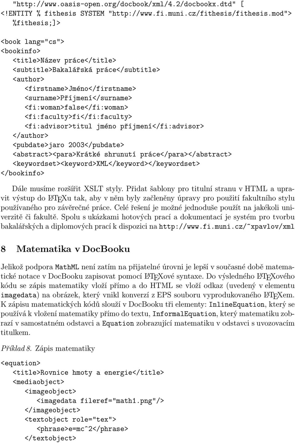 <fi:woman>false</fi:woman> <fi:faculty>fi</fi:faculty> <fi:advisor>titul jméno příjmení</fi:advisor> </author> <pubdate>jaro 2003</pubdate> <abstract><para>krátké shrunutí práce</para></abstract>