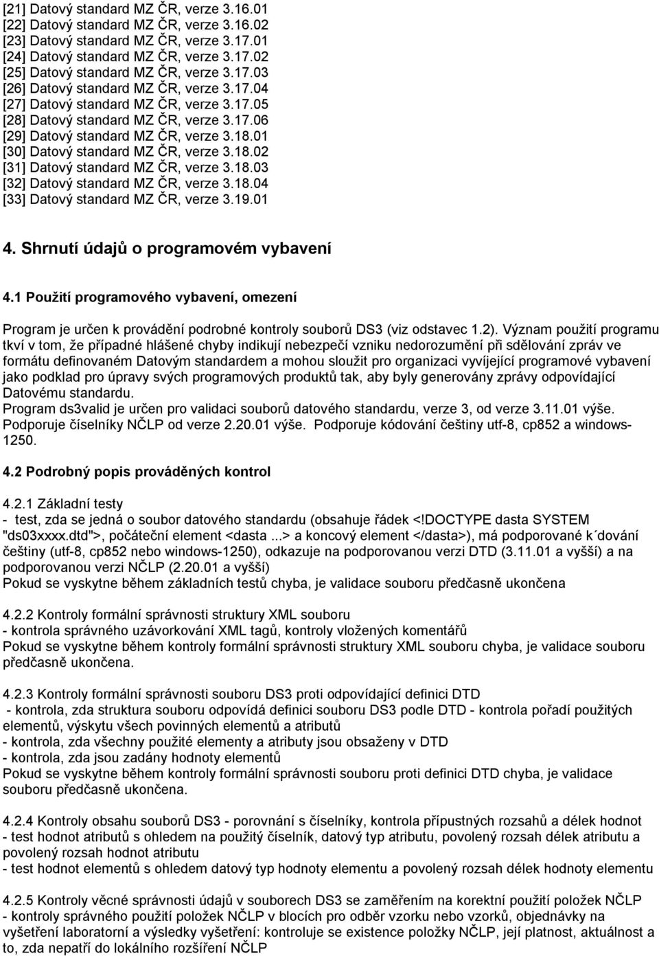 01 [30] Datový standard MZ ČR, verze 3.18.02 [31] Datový standard MZ ČR, verze 3.18.03 [32] Datový standard MZ ČR, verze 3.18.04 [33] Datový standard MZ ČR, verze 3.19.01 4.