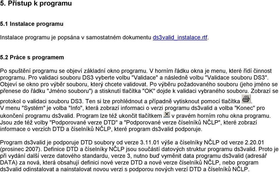 Objeví se okno pro výběr souboru, který chcete validovat. Po výběru požadovaného souboru (jeho jméno se přenese do řádku "Jméno souboru") a stisknutí tlačítka "OK" dojde k validaci vybraného souboru.