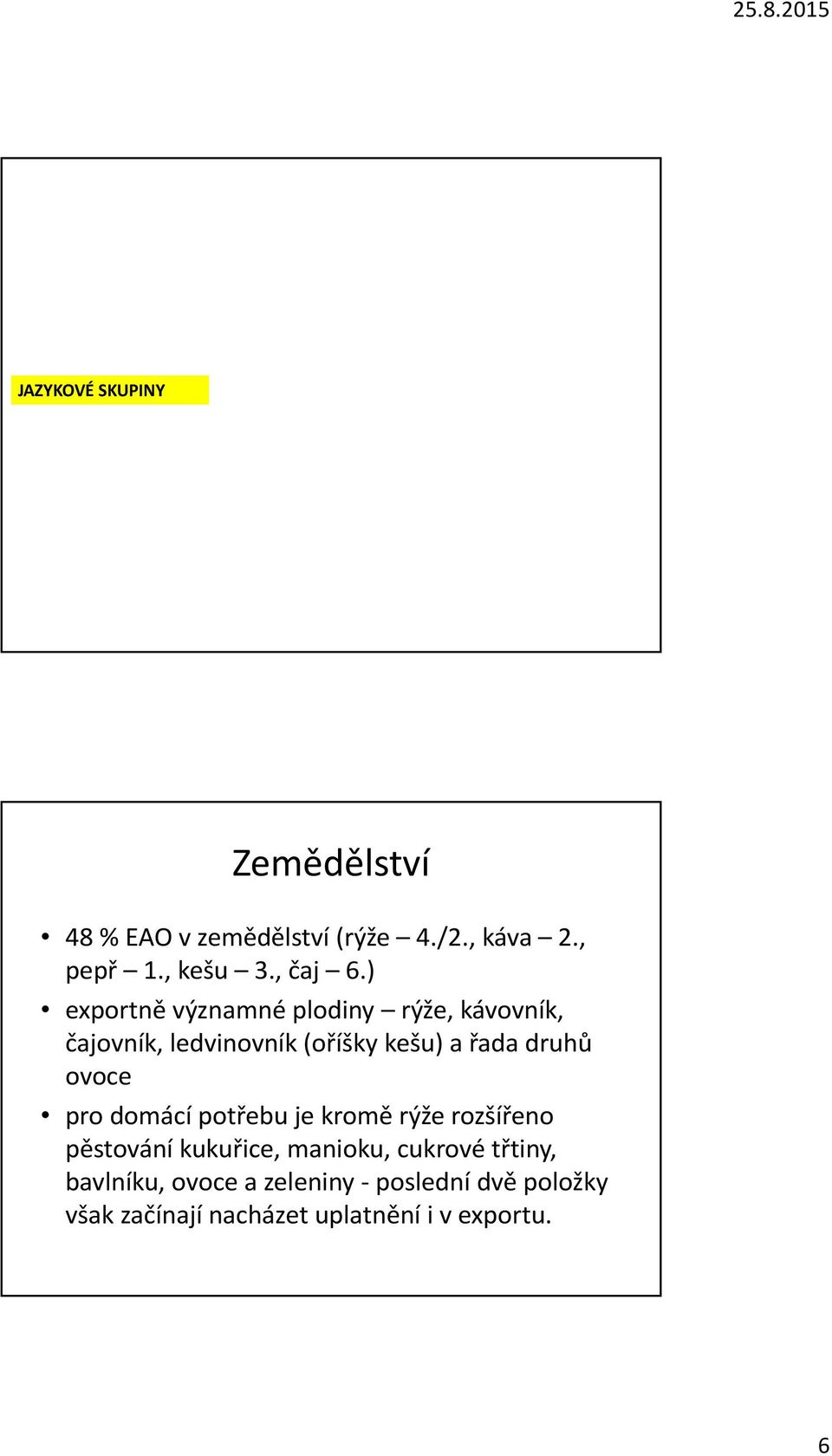 ) exportně významné plodiny rýže, kávovník, čajovník, ledvinovník (oříšky kešu) a řada druhů