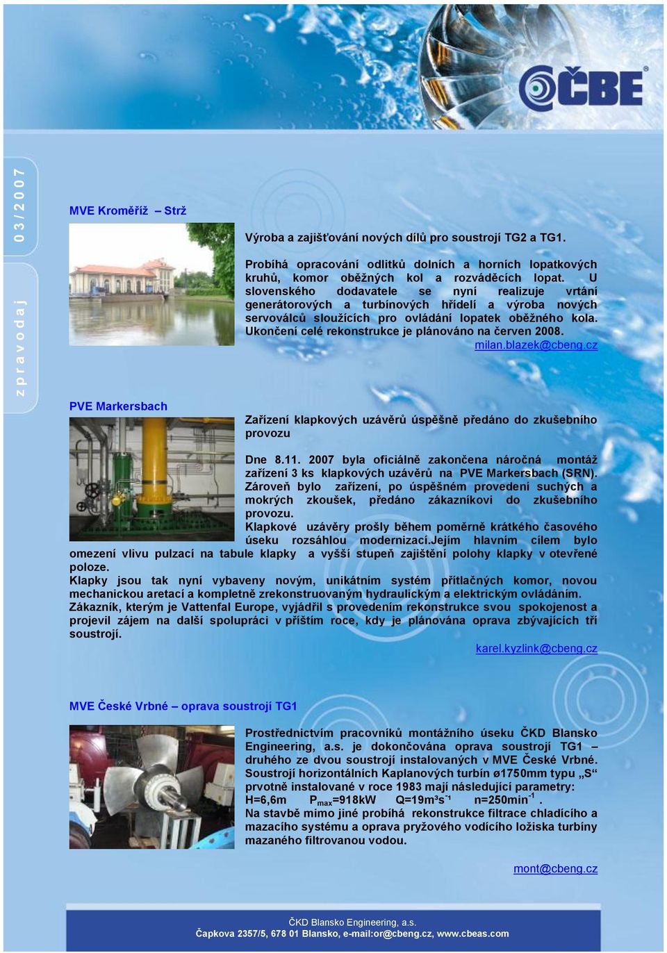 Ukončení celé rekonstrukce je plánováno na červen 2008. milan.blazek@cbeng.cz PVE Markersbach Zařízení klapkových uzávěrů úspěšně předáno do zkušebního provozu Dne 8.11.