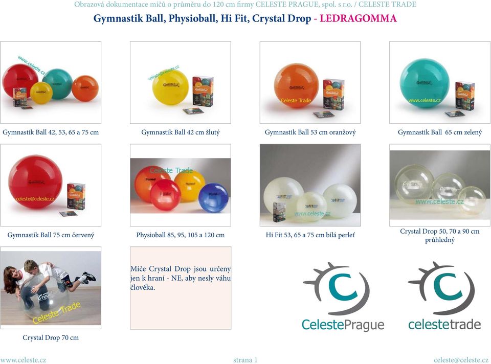 85, 95, 105 a 120 cm Hi Fit 53, 65 a 75 cm bílá perleť Crystal Drop 50, 70 a 90 cm průhledný Míče Crystal Drop