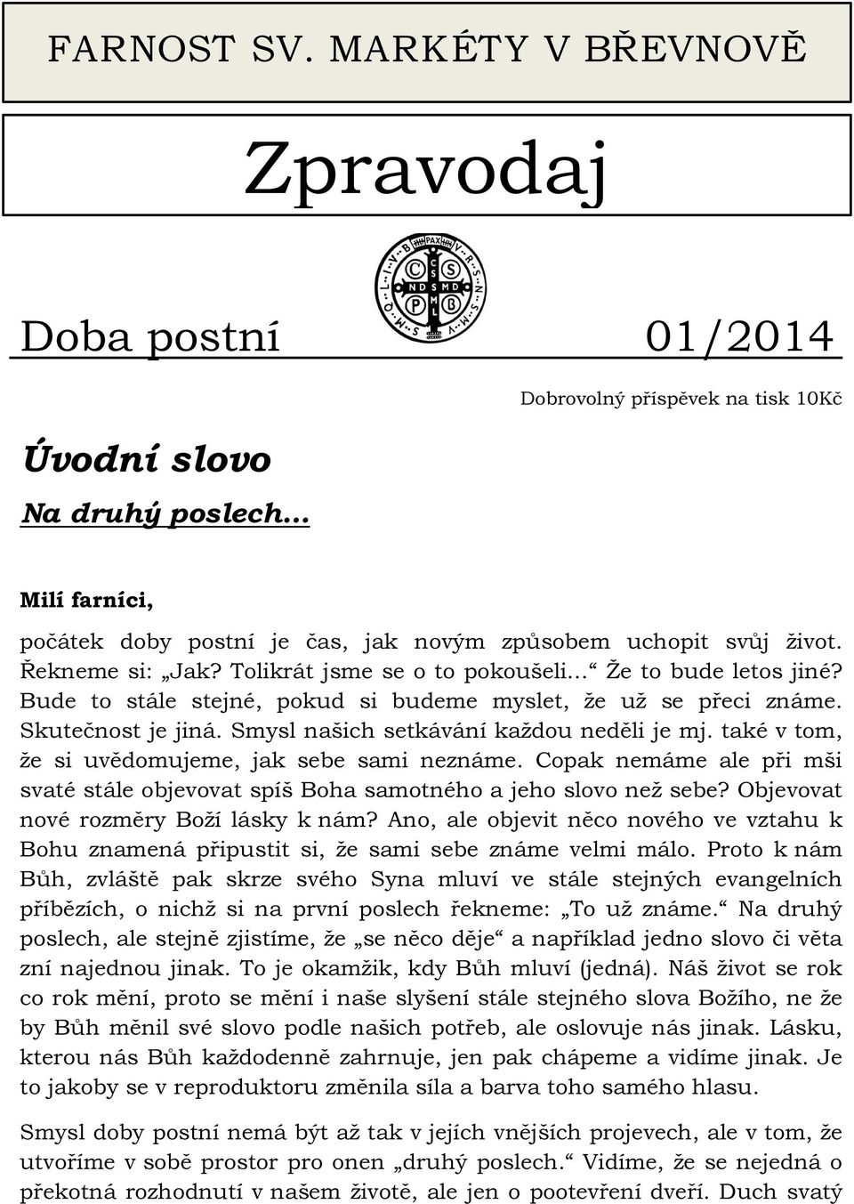 Řekneme si: Jak? Tolikrát jsme se o to pokoušeli Že to bude letos jiné? Bude to stále stejné, pokud si budeme myslet, že už se přeci známe. Skutečnost je jiná.