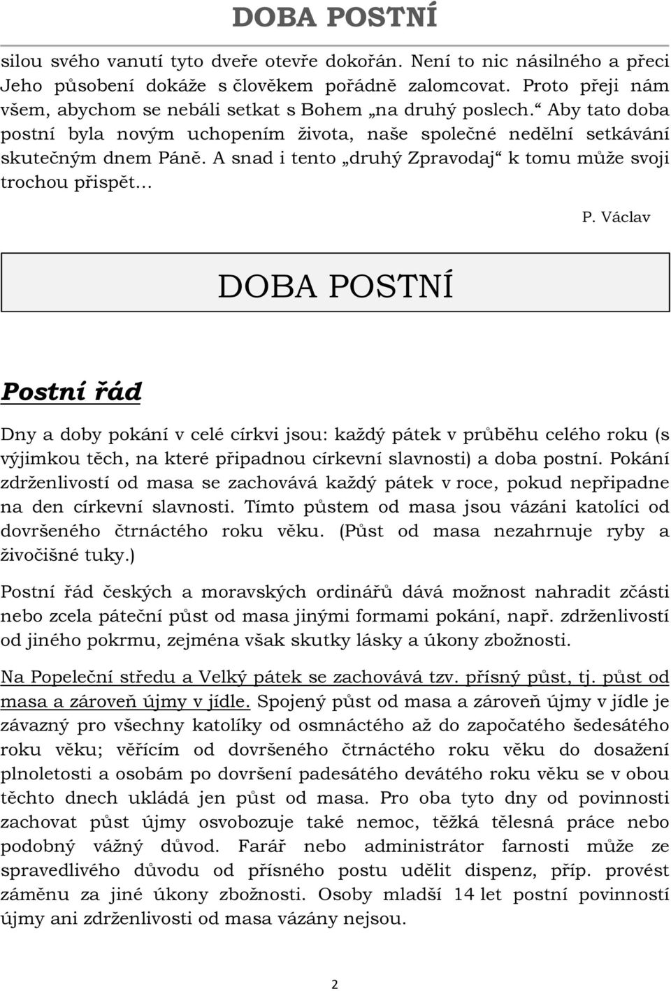 Václav DOBA POSTNÍ Postní řád Dny a doby pokání v celé církvi jsou: každý pátek v průběhu celého roku (s výjimkou těch, na které připadnou církevní slavnosti) a doba postní.