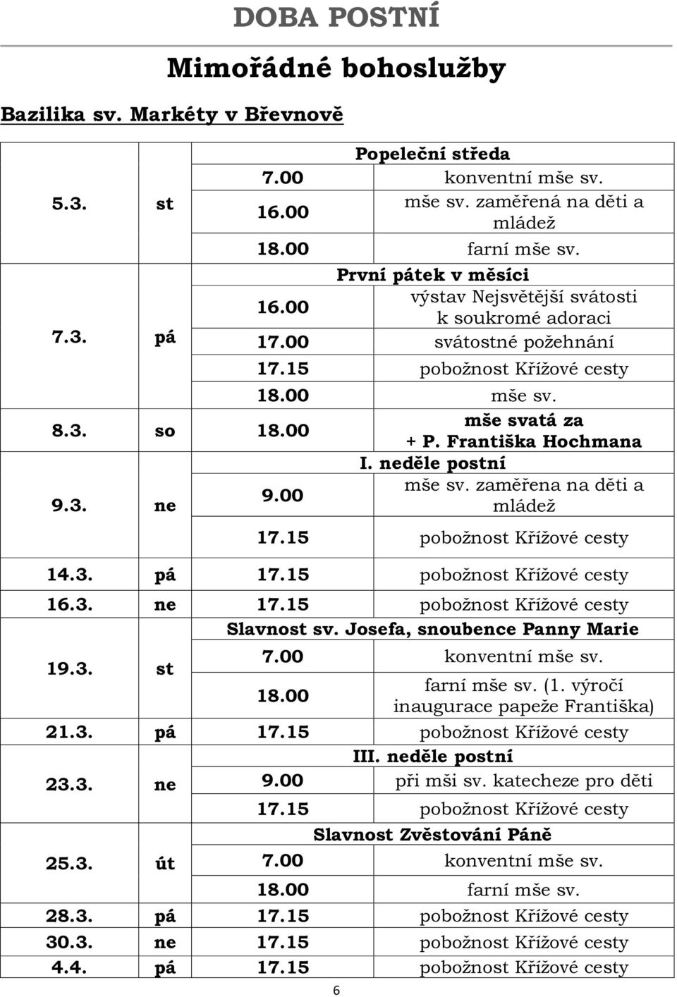 zaměřena na děti a 9.00 9.3. ne mládež 17.15 pobožnost Křížové cesty 14.3. pá 17.15 pobožnost Křížové cesty 16.3. ne 17.15 pobožnost Křížové cesty Slavnost sv. Josefa, snoubence Panny Marie 7.