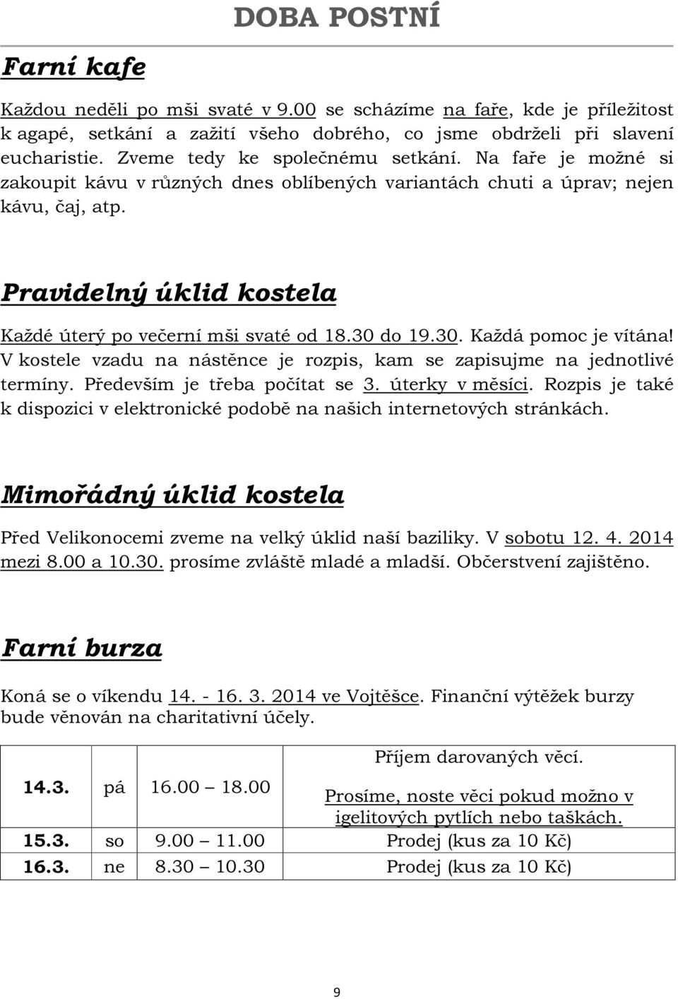 Pravidelný úklid kostela Každé úterý po večerní mši svaté od 18.30 do 19.30. Každá pomoc je vítána! V kostele vzadu na nástěnce je rozpis, kam se zapisujme na jednotlivé termíny.