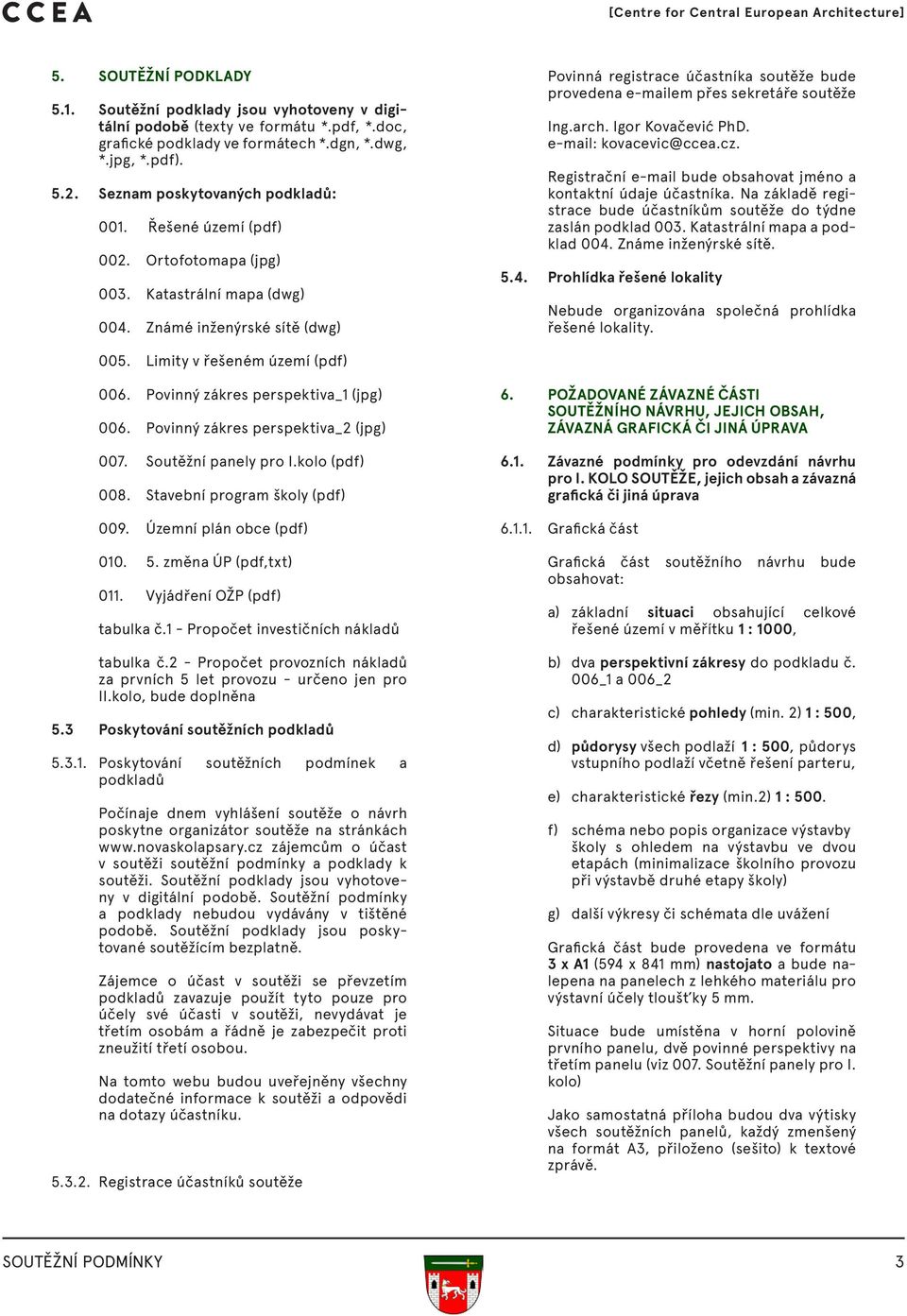 Známé inženýrské sítě (dwg) Povinná registrace účastníka soutěže bude provedena e-mailem přes sekretáře soutěže Ing.arch. Igor Kovačević PhD. e-mail: kovacevic@ccea.cz.