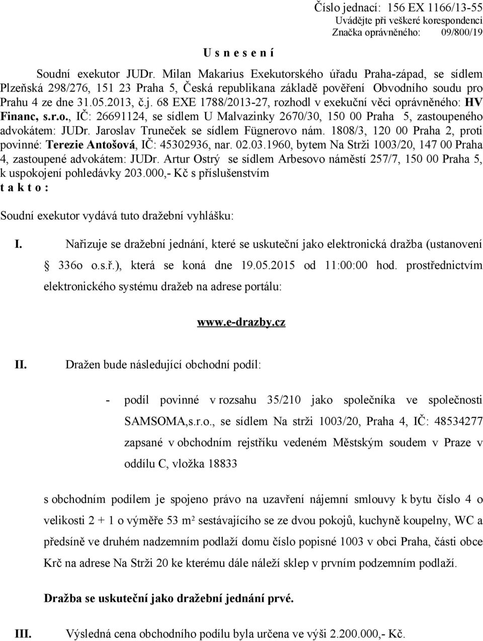 68 EXE 1788/2013-27, rozhodl v exekuční věci oprávněného: HV Financ, s.r.o., IČ: 26691124, se sídlem U Malvazinky 2670/30, 150 00 Praha 5, zastoupeného advokátem: JUDr.