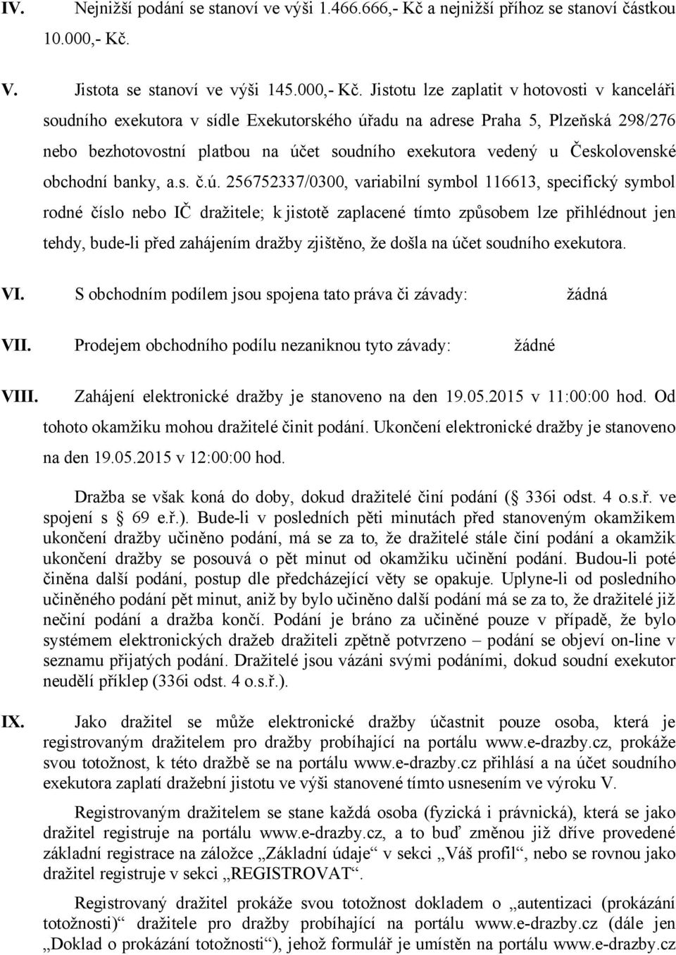 Jistotu lze zaplatit v hotovosti v kanceláři soudního exekutora v sídle Exekutorského úřadu na adrese Praha 5, Plzeňská 298/276 nebo bezhotovostní platbou na účet soudního exekutora vedený u