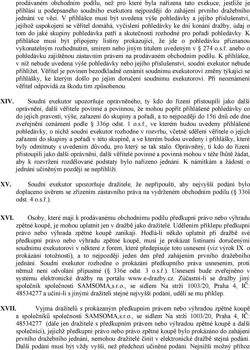 skutečnosti rozhodné pro pořadí pohledávky. K přihlášce musí být připojeny listiny prokazující, že jde o pohledávku přiznanou vykonatelným rozhodnutím, smírem nebo jiným titulem uvedeným v 274 o.s.ř. anebo o pohledávku zajištěnou zástavním právem na prodávaném obchodním podílu.