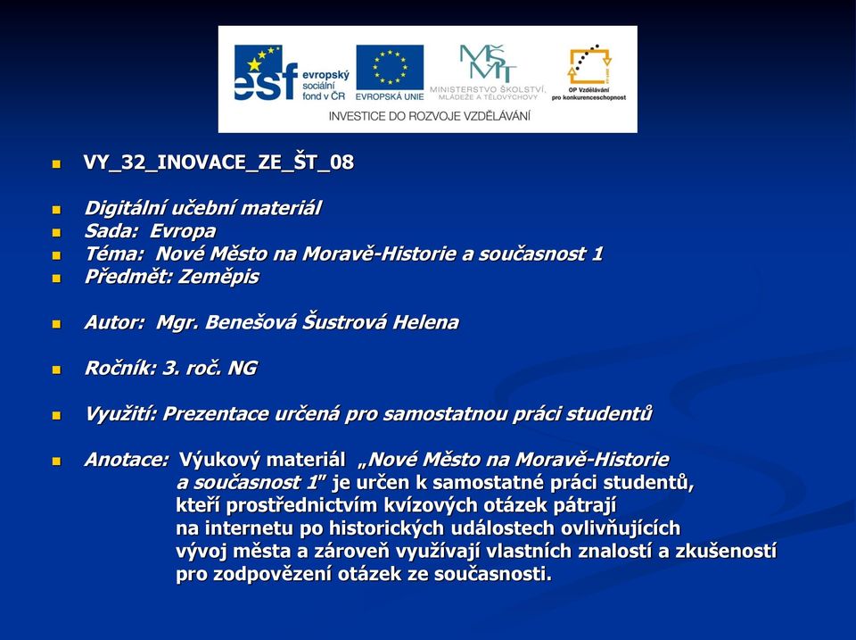 NG Využití: Prezentace určená pro samostatnou práci studentů Anotace: Výukový materiál Nové Město na Moravě-Historie a současnost 1 je