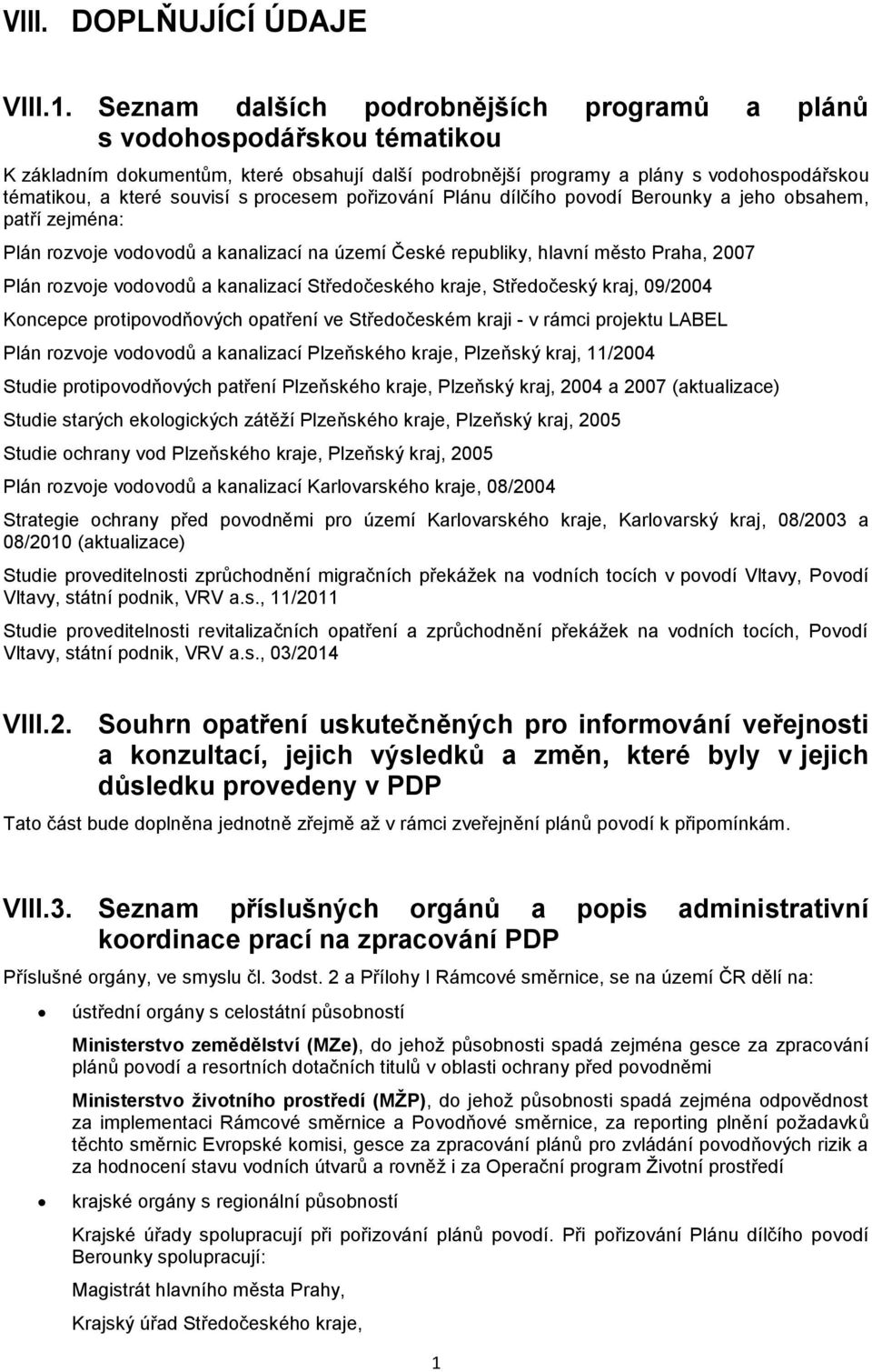 procesem pořizování Plánu dílčího povodí Berounky a jeho obsahem, patří zejména: Plán rozvoje vodovodů a kanalizací na území České republiky, hlavní město Praha, 2007 Plán rozvoje vodovodů a