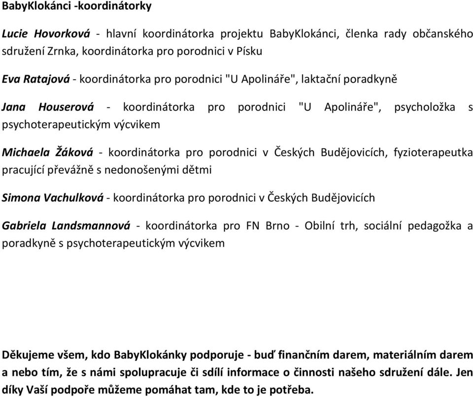 Českých Budějovicích, fyzioterapeutka pracující převážně s nedonošenými dětmi Simona Vachulková - koordinátorka pro porodnici v Českých Budějovicích Gabriela Landsmannová - koordinátorka pro FN Brno