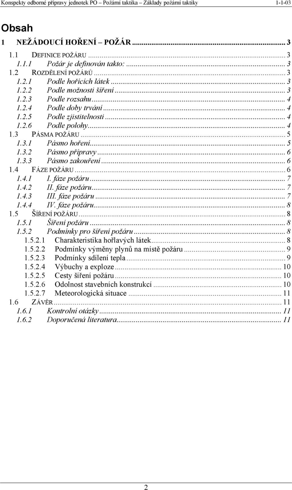 .. 6 1.4.1 I. fáze požáru... 7 1.4.2 II. fáze požáru... 7 1.4.3 III. fáze požáru... 7 1.4.4 IV. fáze požáru... 8 1.5 ŠÍŘENÍ POŽÁRU... 8 1.5.1 Šíření požáru... 8 1.5.2 Podmínky pro šíření požáru... 8 1.5.2.1 Charakteristika hořlavých látek.