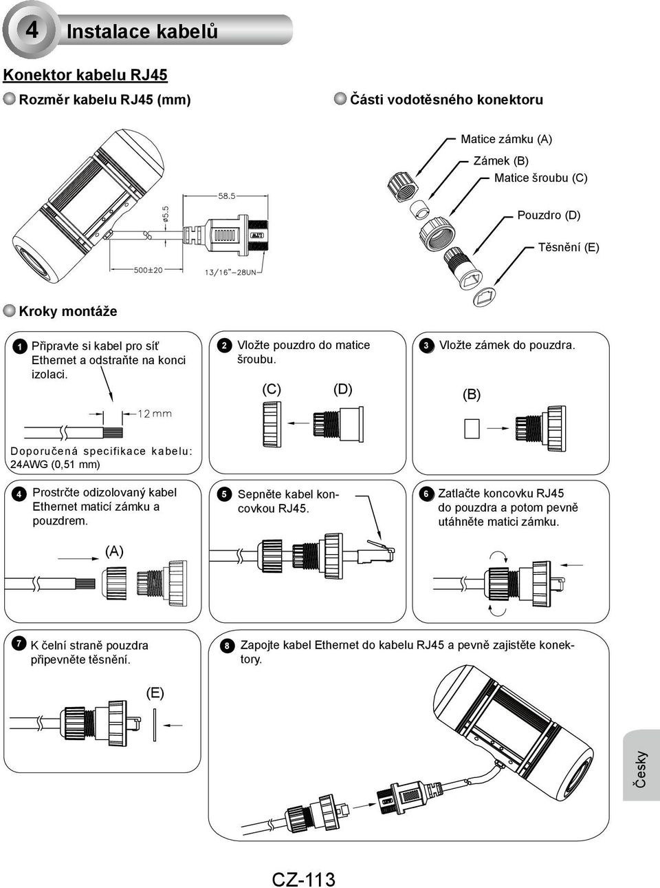 (B) Doporučená specifikace kabelu: 24AWG (0,51 mm) 4 Prostrčte odizolovaný kabel 5 Sepněte kabel koncovkou 6 Ethernet maticí zámku a RJ45. pouzdrem.