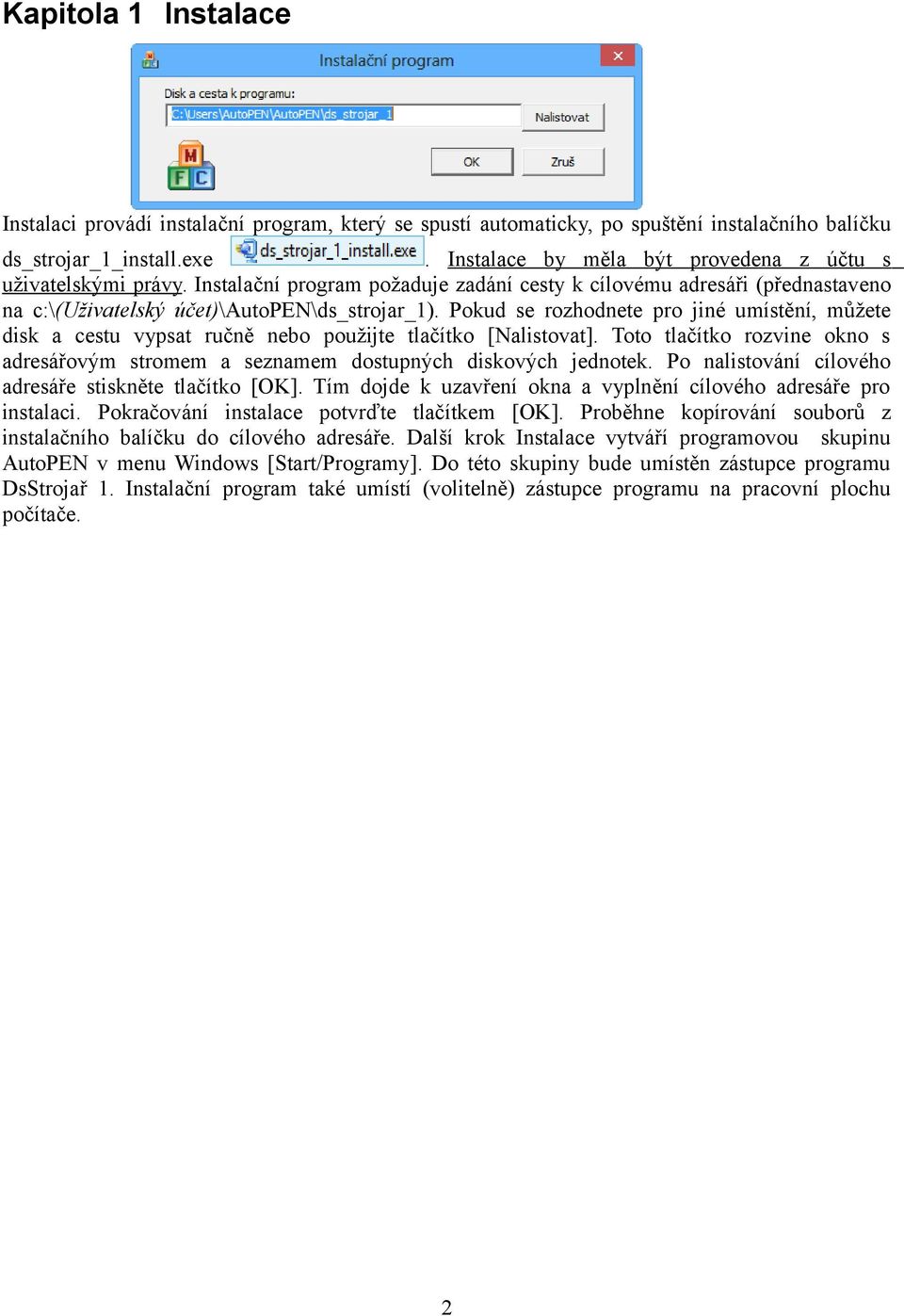 Pokud se rozhodnete pro jiné umístění, můžete disk a cestu vypsat ručně nebo použijte tlačítko [Nalistovat]. Toto tlačítko rozvine okno s adresářovým stromem a seznamem dostupných diskových jednotek.