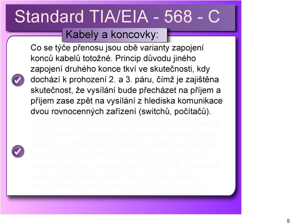 páru, čímž je zajištěna skutečnost, že vysílání bude přecházet na příjem a příjem zase zpět na vysílání z hlediska komunikace dvou rovnocenných zařízení (switchů, počítačů).