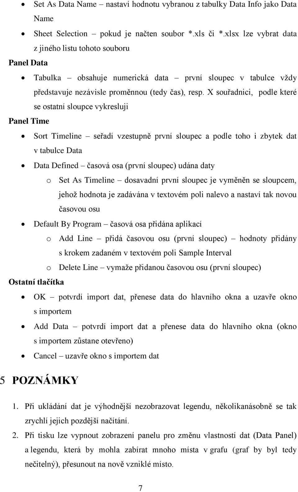 X souřadnici, podle které se ostatní sloupce vykresluji Panel Time Sort Timeline seřadí vzestupně první sloupec a podle toho i zbytek dat v tabulce Data Data Defined časová osa (první sloupec) udána