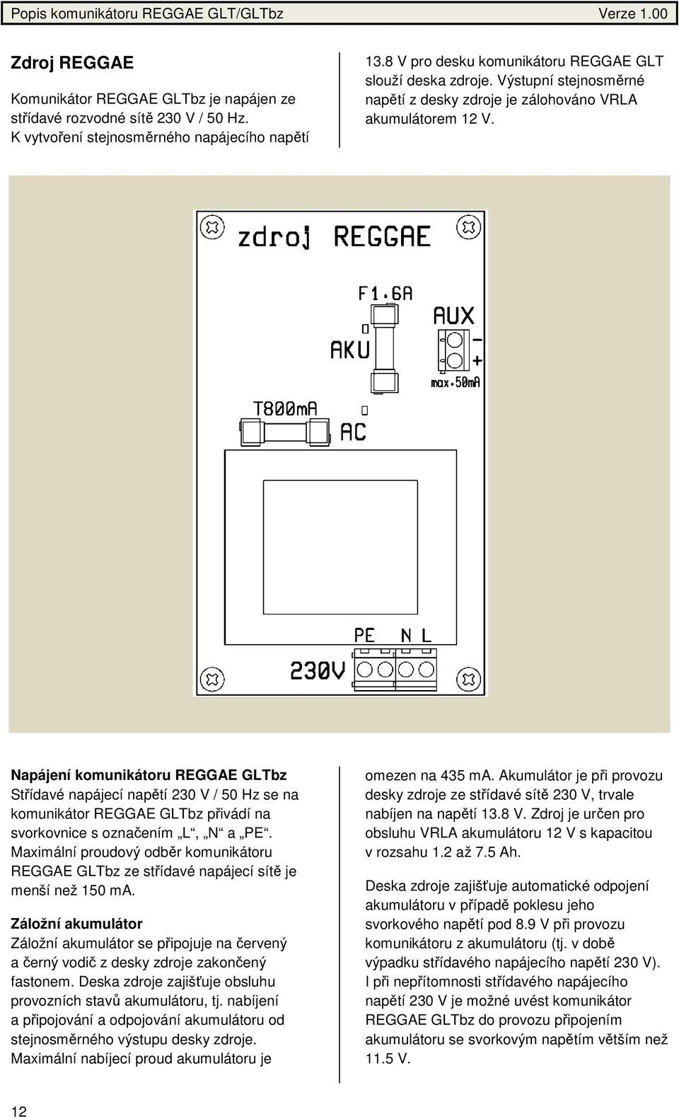 Napájení komunikátoru REGGAE GLTbz Střídavé napájecí napětí 230 V / 50 Hz se na komunikátor REGGAE GLTbz přivádí na svorkovnice s označením L, N a PE.